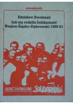 Jak się rodziła Solidarność Region Śląsko-Dąbrowski 1980 - 81