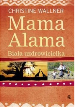 Mama Alama Biała uzdrowicielka Odnalazłam swoje życie w Afryce
