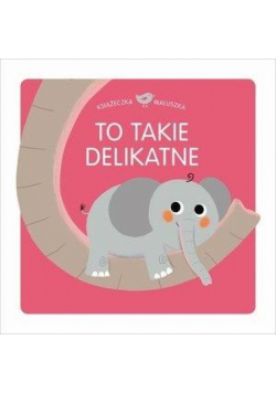 Książeczka maluszka. To takie delikatne