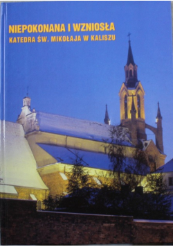 Niepokonana i wzniosła Katedra Św Mikołaja w Kaliszu
