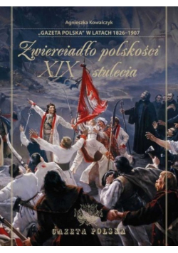 Zwierciadło polskości XIX stulecia Gazeta Polska w Latach 1826 - 1907