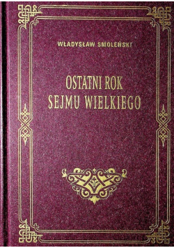 Ostatni rok Sejmu Wielkiego reprint z 1897 r.