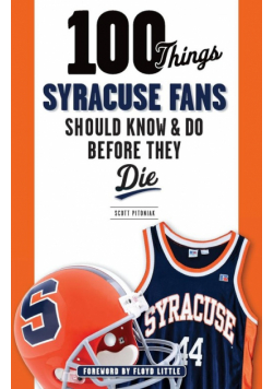 100 Things Syracuse Fans Should Know & Do Before They Die
