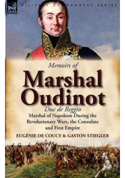 Memoirs of Marshal Oudinot, Duc de Reggio, Marshal of Napoleon During the Revolutionary Wars, the Consulate and First Empire