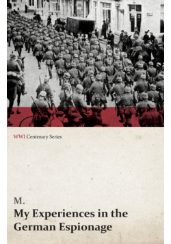 My Experiences in the German Espionage (WWI Centenary Series)