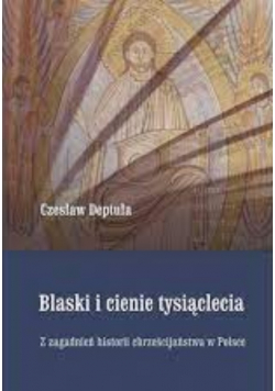 Blaski i cienie tysiąclecia Z zagadnień historii chrześcijaństwa w Polsce