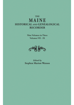 Maine Historical and Genealogical Recorder. Nine Volumes Bound in Three. Volumes VII-IX