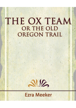 The Ox Team or the Old Oregon Trail - 1909