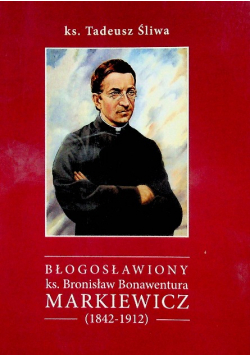 Błogosławiony ks Bronisław Markiewicz 1842 - 1912