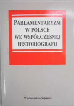 Parlamentaryzm w Polsce we współczesnej historiografii