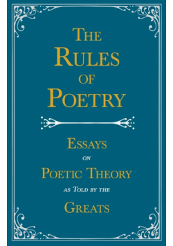 The Rules of Poetry - Essays on Poetic Theory as Told by the Greats