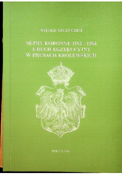 Sejmy koronne 1562 - 1564 a ruch egzekucyjny w Prusach Królewskich
