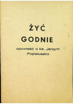 Żyć godnie Opowieść o ks Jerzym Popiełuszko