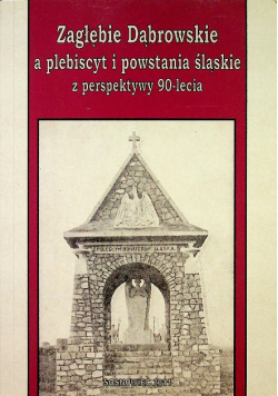 Zagłębie Dąbrowskie a plebiscyt i powstania śląskie z perspektywy 90-lecia