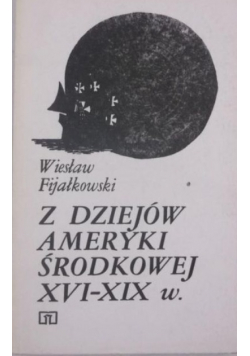 Fijakowski Wiesław - Z dziejów Ameryki środkowej XVI-XIX w.
