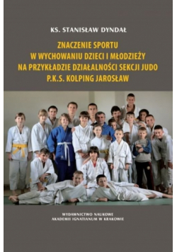 Znaczenie sportu w wychowaniu dzieci i młodzieży na przykładzie działalności sekcji judo P.K.S. Kolping Jarosław