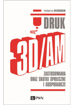 Druk 3D/AM. Zastosowania oraz skutki społeczne...