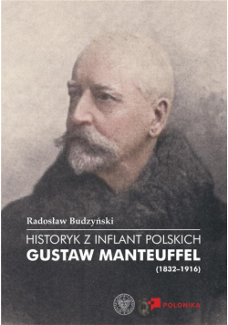 Historyk z Inflant Polskich. Gustaw Manteuffel...