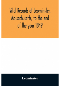 Vital records of Leominster, Massachusetts, to the end of the year 1849
