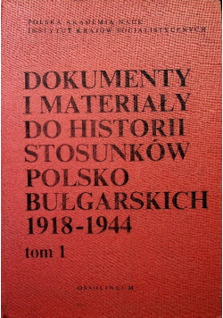 Dokumenty i materiały do historii stosunków Polsko Bułgarskich tom 1