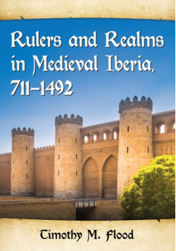 Rulers and Realms in Medieval Iberia, 711-1492
