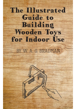 The Illustrated Guide to Building Wooden Toys for Indoor Use