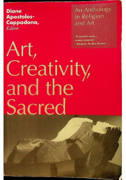 Art Creativity and the Sacred An Anthology in Religion and Art
