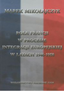 Rola Francji w procesie integracji europejskiej w latach 1946-1958
