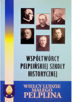 Wielcy ludzie małego Pelplina Współtwórcy Pelplińskiej szkoły historycznej