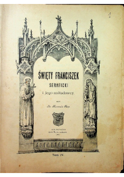 Święty Franciszek Seraficki i Jego naśladowcy Tom IV 1913 r.