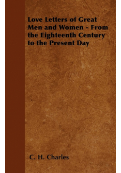 Love Letters of Great Men and Women - From the Eighteenth Century to the Present Day