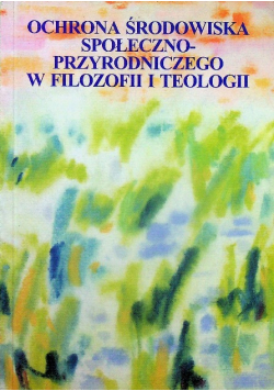 Ochrona środowiska społeczno przyrodniczego w filozofii i teologii