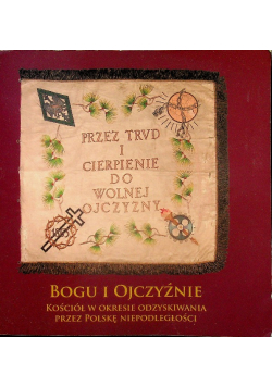 Bogu i ojczyźnie kościół w okresie odzyskania przez Polskę Niepodległości