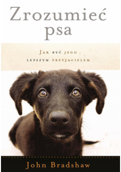 Zrozumieć psa. Jak być jego lepszym przyjacielem