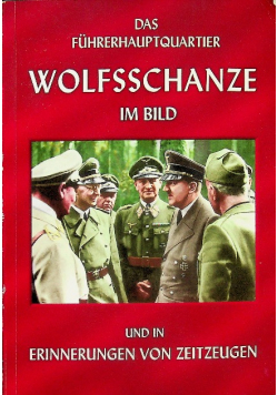 Wolfsschanze im Bild Das Fuhrerhauptquartier Erinnerungen von Zeitzeugen