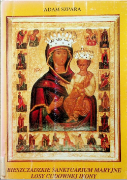Bieszczadzkie Sanktuarium Maryjne. Losy Cudownej Ikony