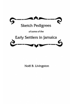 Sketch Pedigrees of Some of the Early Settlers in Jamaica