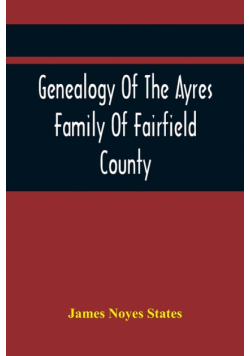 Genealogy Of The Ayres Family Of Fairfield County