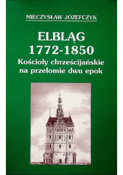 Elbląg 1772-1850 Kościoły chrześcijańskie na przełomie dwu epok