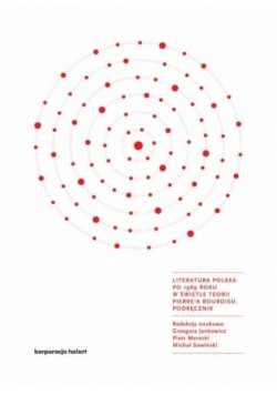 Literatura polska po 1989 roku w świetle teorii Pierre a Bourdieu Podręcznik
