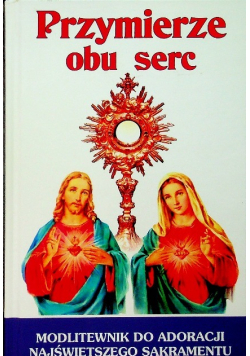 Przymierze obu serc: modlitewnik do adoracji Najświętszego Sakramentu
