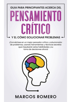 Guia para principiantes acerca del Pensamiento Crítico y el cómo Solucionar problemas