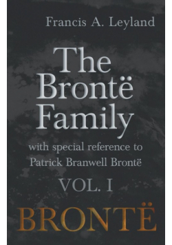 The Brontë Family - With Special Reference to Patrick Branwell Brontë - Vol. I