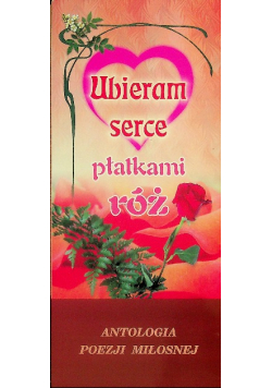 Ubieram serce płatkami róż Antologia poezji