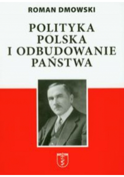 Dmowski Roman - Polityka polska i odbudowanie państwa
