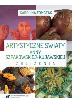 Artystyczne światy Anny Szpakowskiej-Kujawskiej