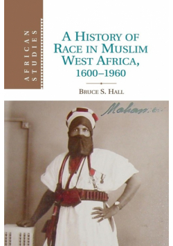 A History of Race in Muslim West Africa, 1600 1960