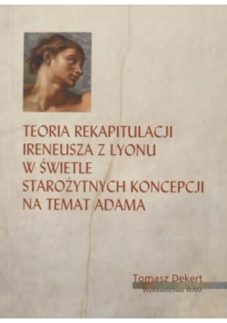 Teoria rekapitulacji Ireneusza z Lyonu w świetle starożytnych koncepcji na temat Adama