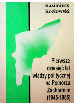 Pierwsze 10 lat władzy politycznej na Pomorzu Zachodnim 1945 - 1955