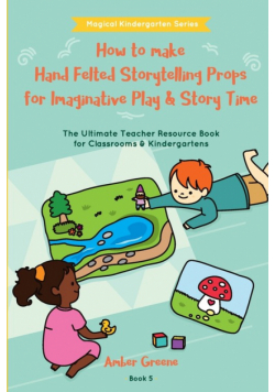 How to Make Hand Felted Storytelling Props for Imaginative Play & Story Time